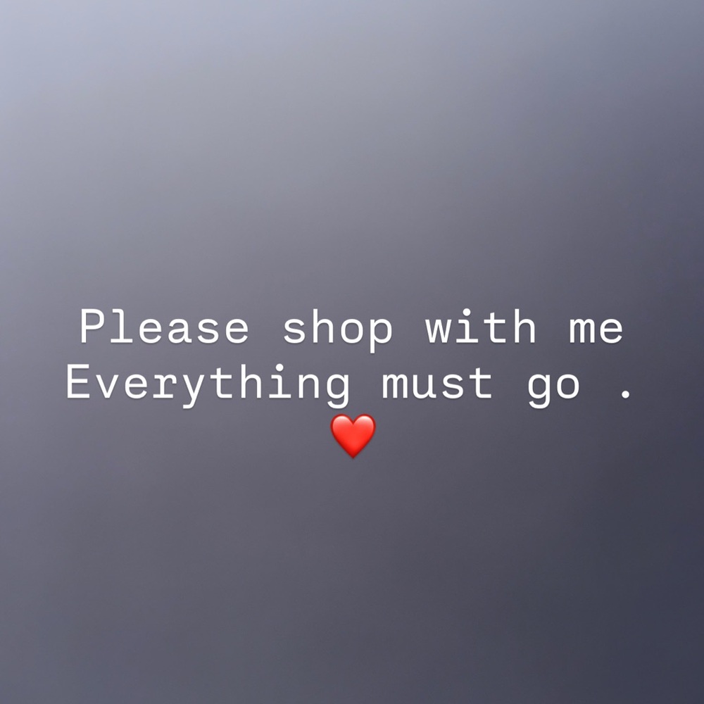 Everything must go please . Thank you 😫❤️
